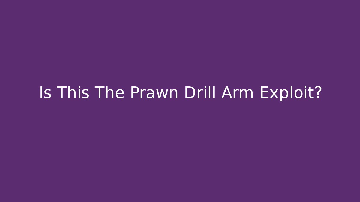 Is This The Prawn Drill Arm Exploit?
