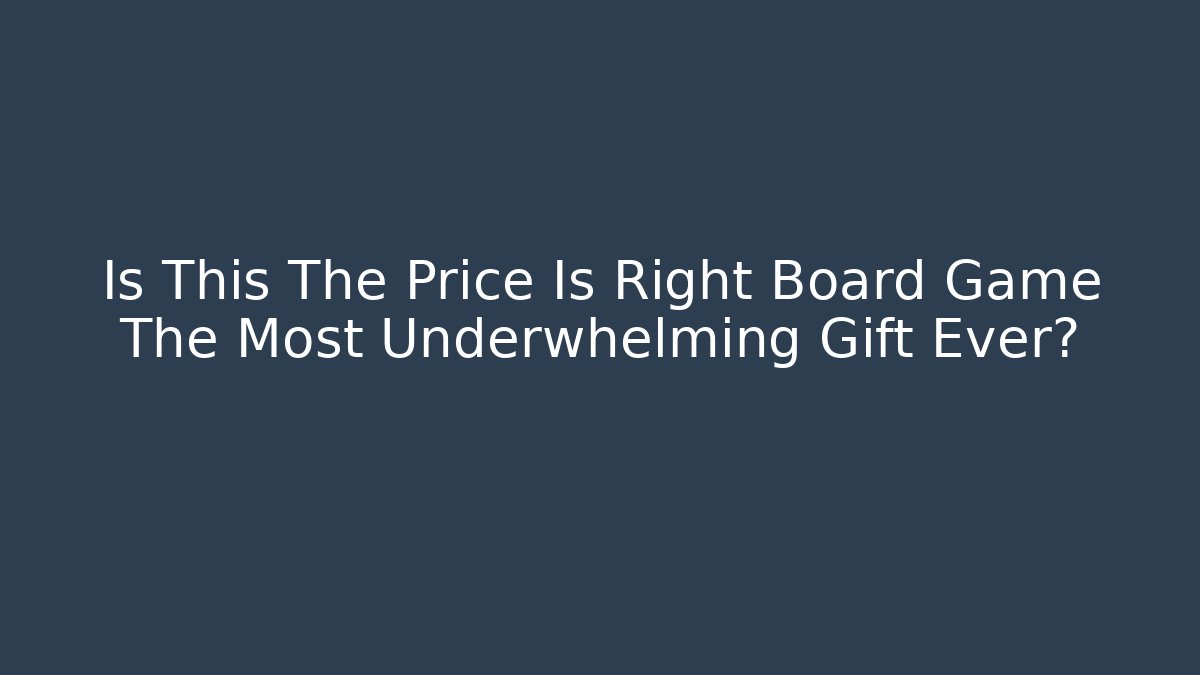 Is This The Price Is Right Board Game The Most Underwhelming Gift Ever?