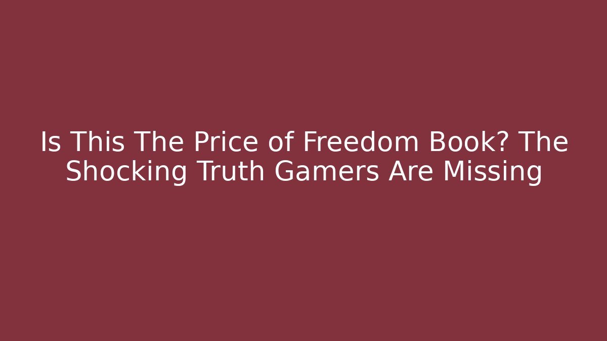 Is This The Price of Freedom Book? The Shocking Truth Gamers Are Missing