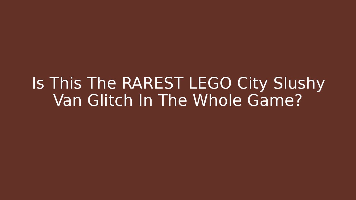 Is This The RAREST LEGO City Slushy Van Glitch In The Whole Game?
