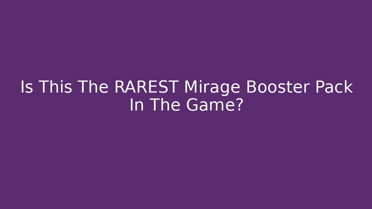 Is This The RAREST Mirage Booster Pack In The Game?