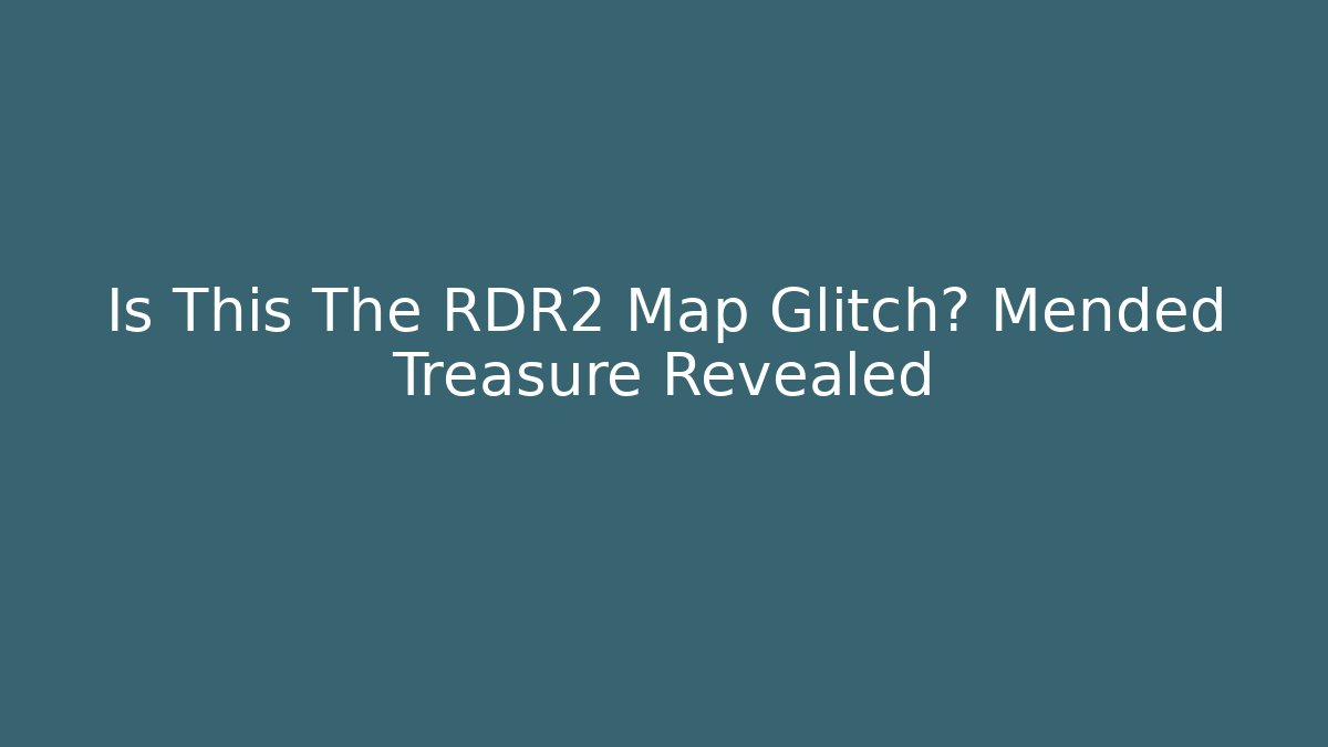 Is This The RDR2 Map Glitch? Mended Treasure Revealed