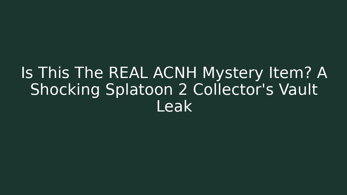 Is This The REAL ACNH Mystery Item? A Shocking Splatoon 2 Collector’s Vault Leak