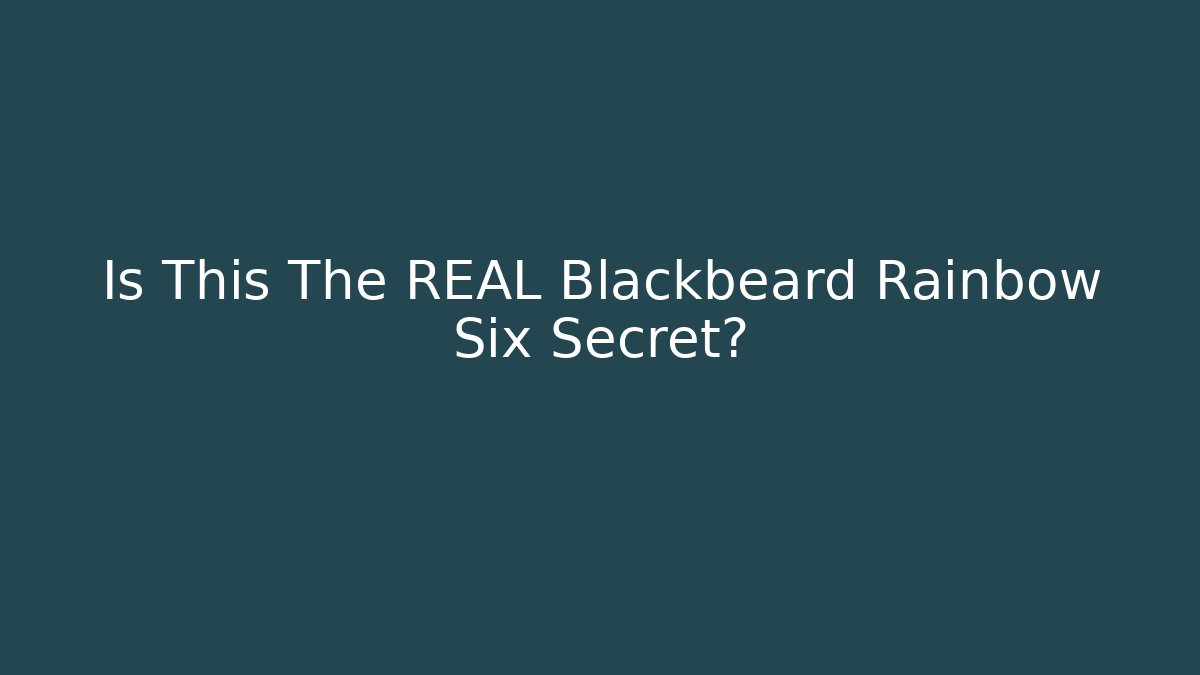 Is This The REAL Blackbeard Rainbow Six Secret? - Critter Realm