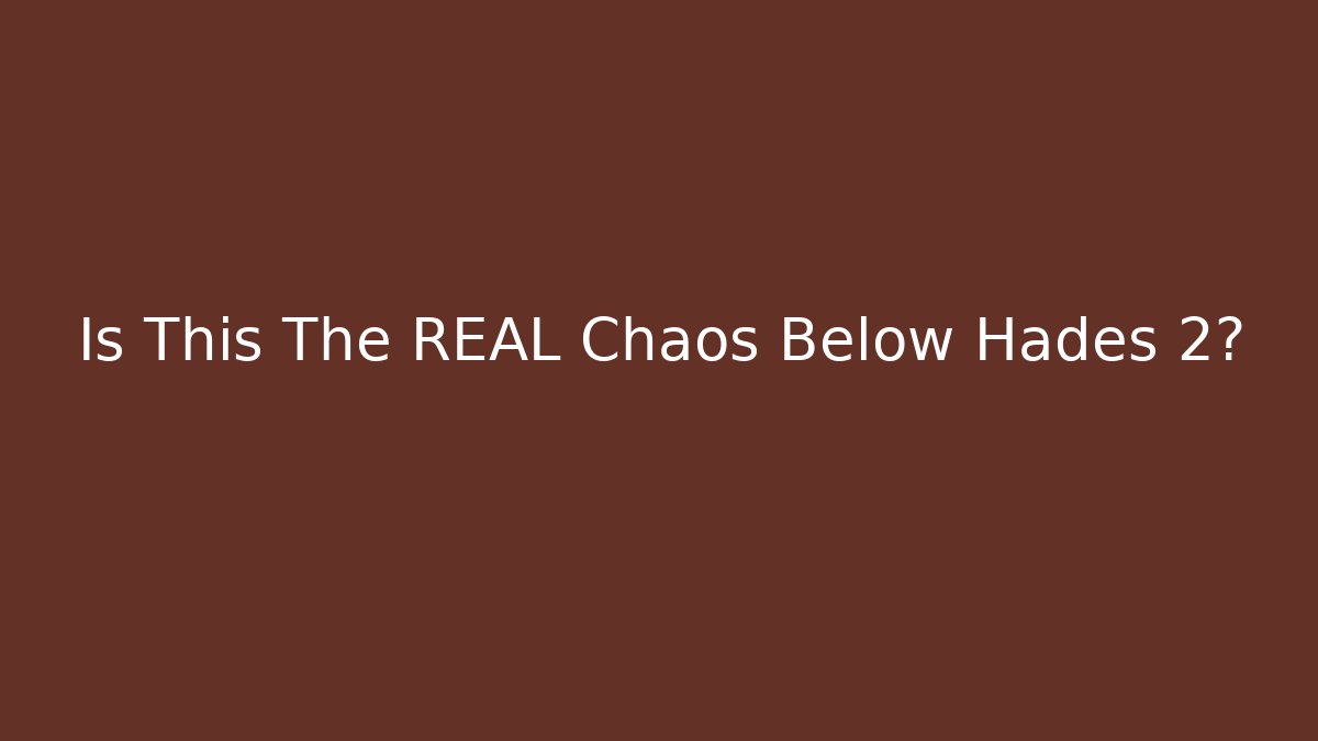 Is This The REAL Chaos Below Hades 2?