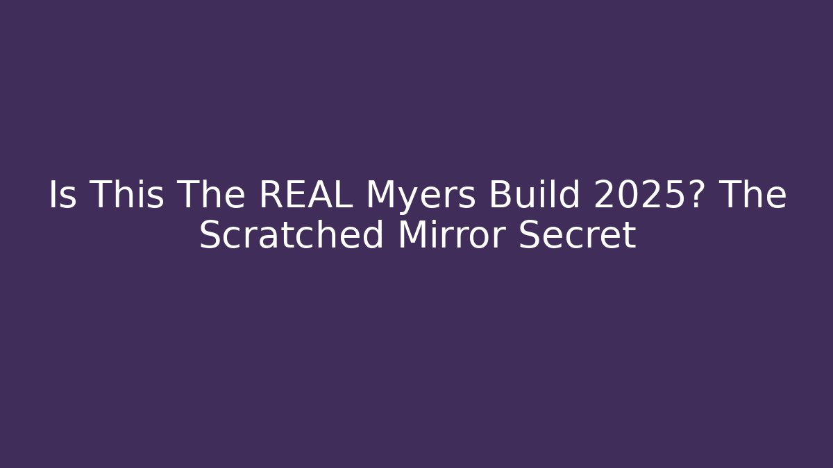 Is This The REAL Myers Build 2025? The Scratched Mirror Secret