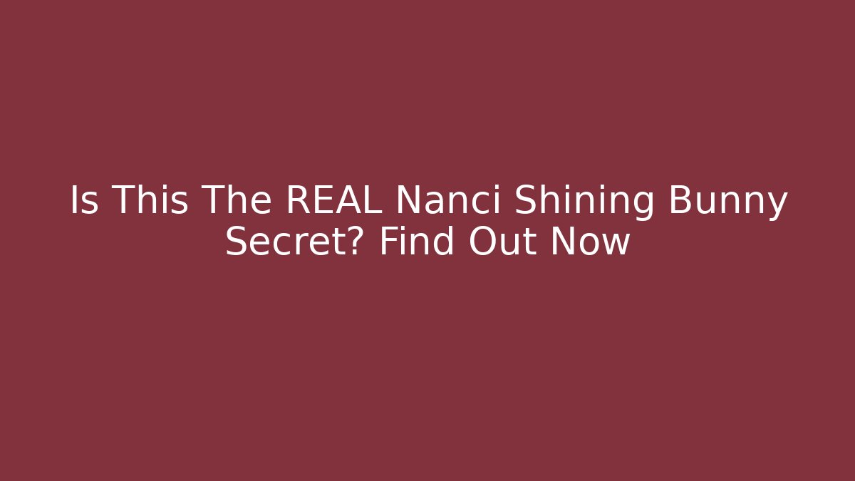 Is This The REAL Nanci Shining Bunny Secret? Find Out Now