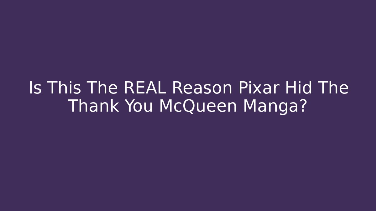 Is This The REAL Reason Pixar Hid The Thank You McQueen Manga?