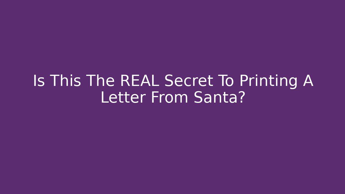 Is This The REAL Secret To Printing A Letter From Santa?