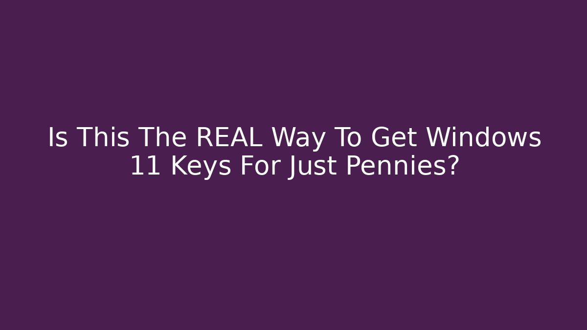Is This The REAL Way To Get Windows 11 Keys For Just Pennies?