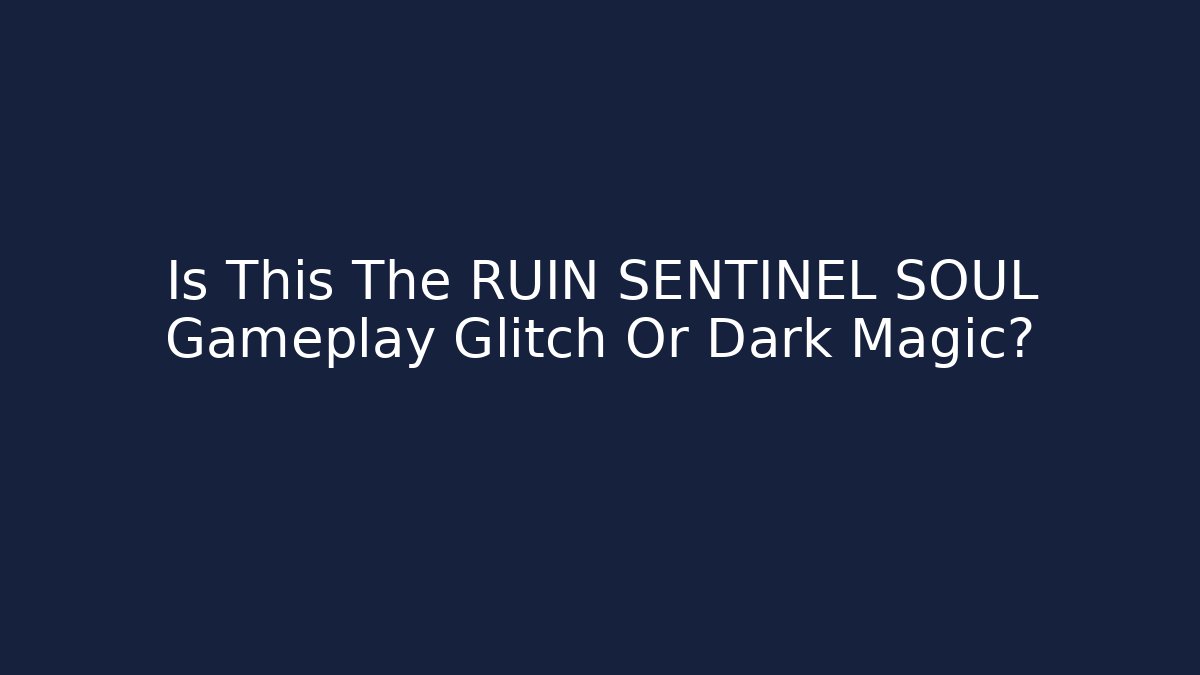 Is This The RUIN SENTINEL SOUL Gameplay Glitch Or Dark Magic?