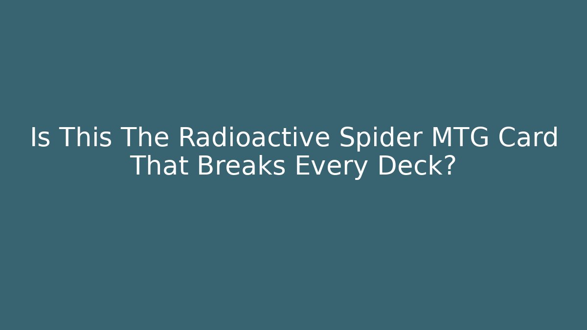 Is This The Radioactive Spider MTG Card That Breaks Every Deck? - Critter Realm