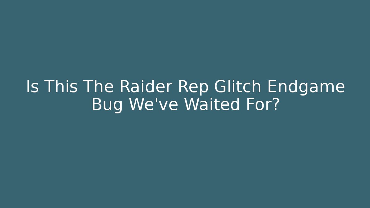 Is This The Raider Rep Glitch Endgame Bug We've Waited For? - Critter Realm