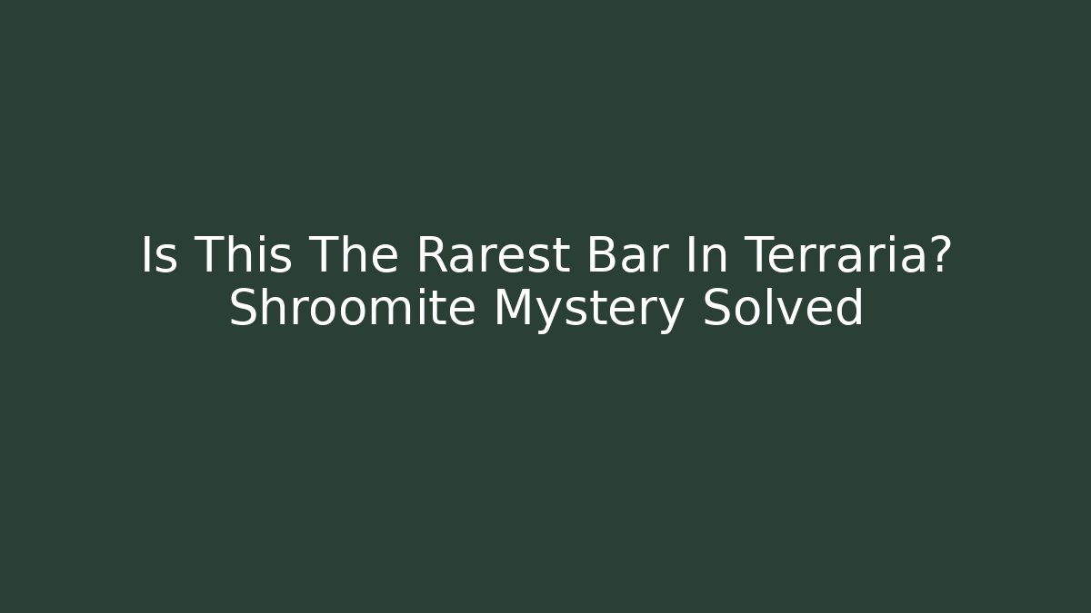 Is This The Rarest Bar In Terraria? Shroomite Mystery Solved