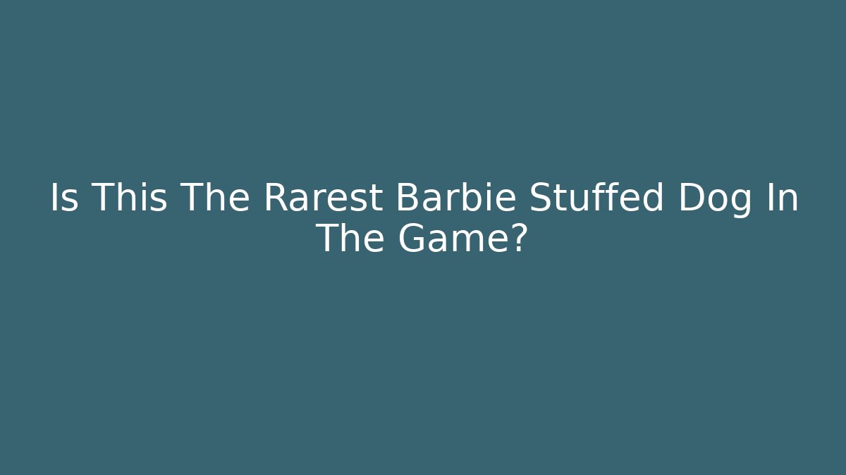 Is This The Rarest Barbie Stuffed Dog In The Game?