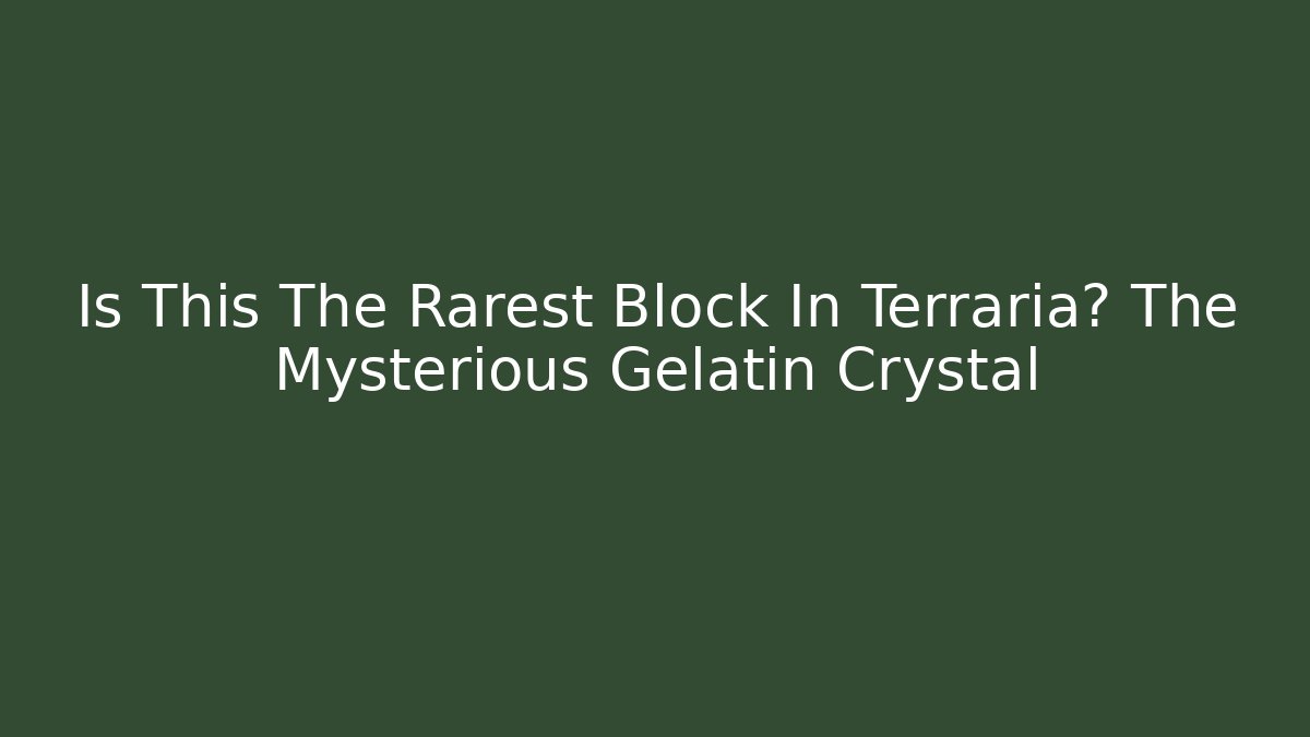 Is This The Rarest Block In Terraria? The Mysterious Gelatin Crystal