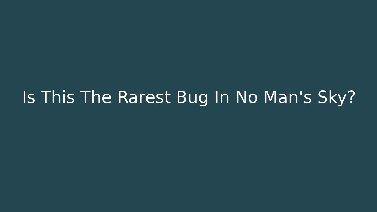 Is This The Rarest Bug In No Man's Sky?