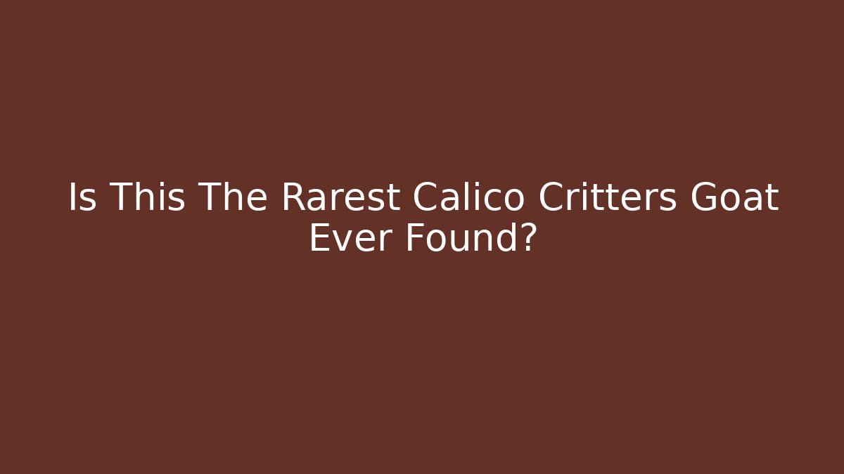 Is This The Rarest Calico Critters Goat Ever Found?