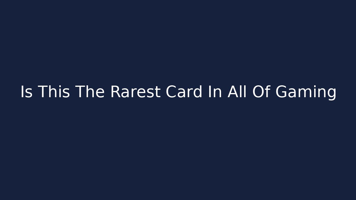 Is This The Rarest Card In All Of Gaming