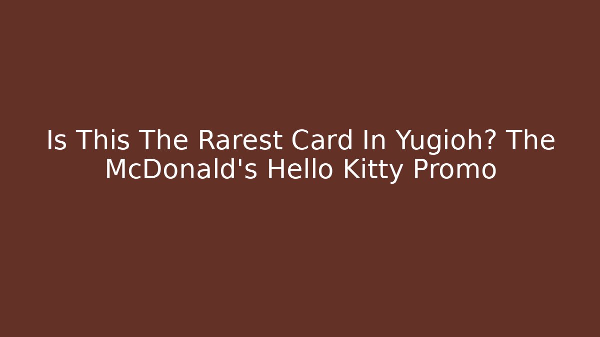 Is This The Rarest Card In Yugioh? The McDonald's Hello Kitty Promo