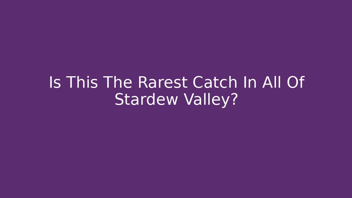 Is This The Rarest Catch In All Of Stardew Valley?