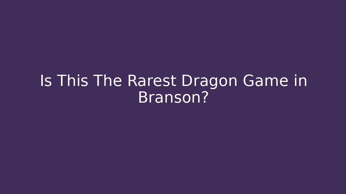 Is This The Rarest Dragon Game in Branson?