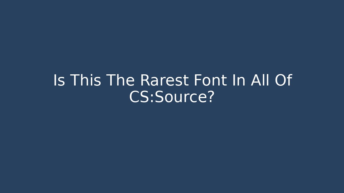 Is This The Rarest Font In All Of CS:Source?