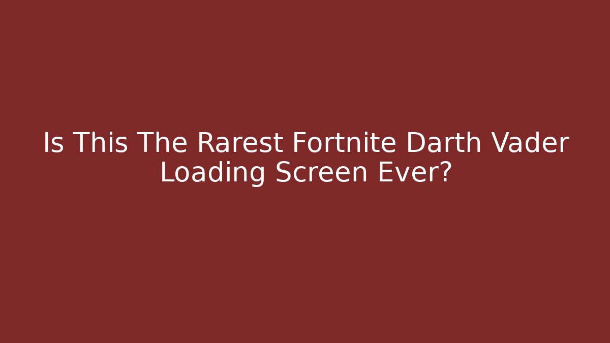 Is This The Rarest Fortnite Darth Vader Loading Screen Ever?