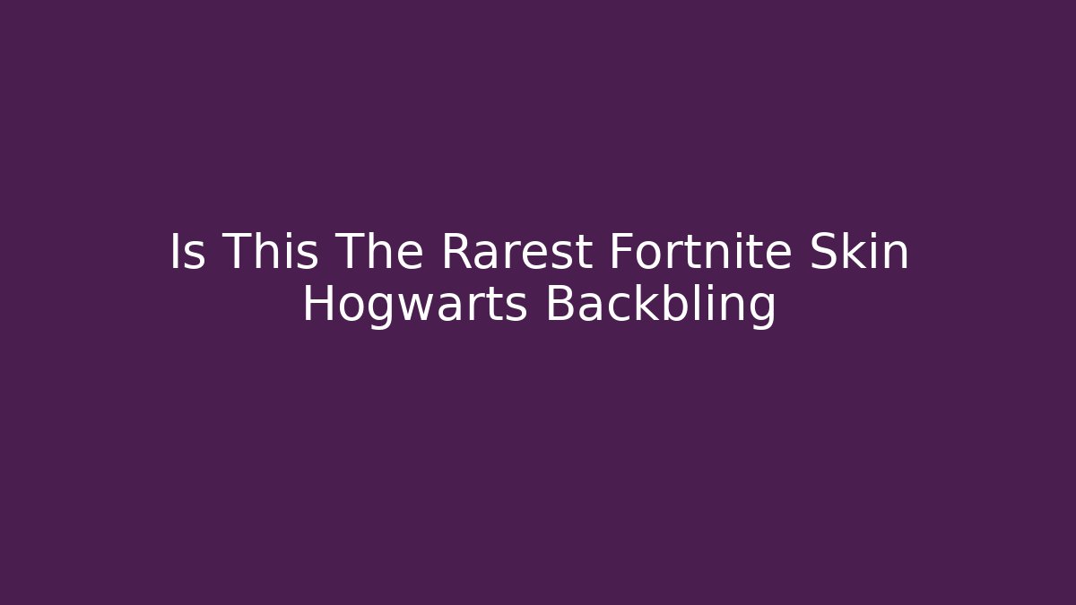 Is This The Rarest Fortnite Skin Hogwarts Backbling