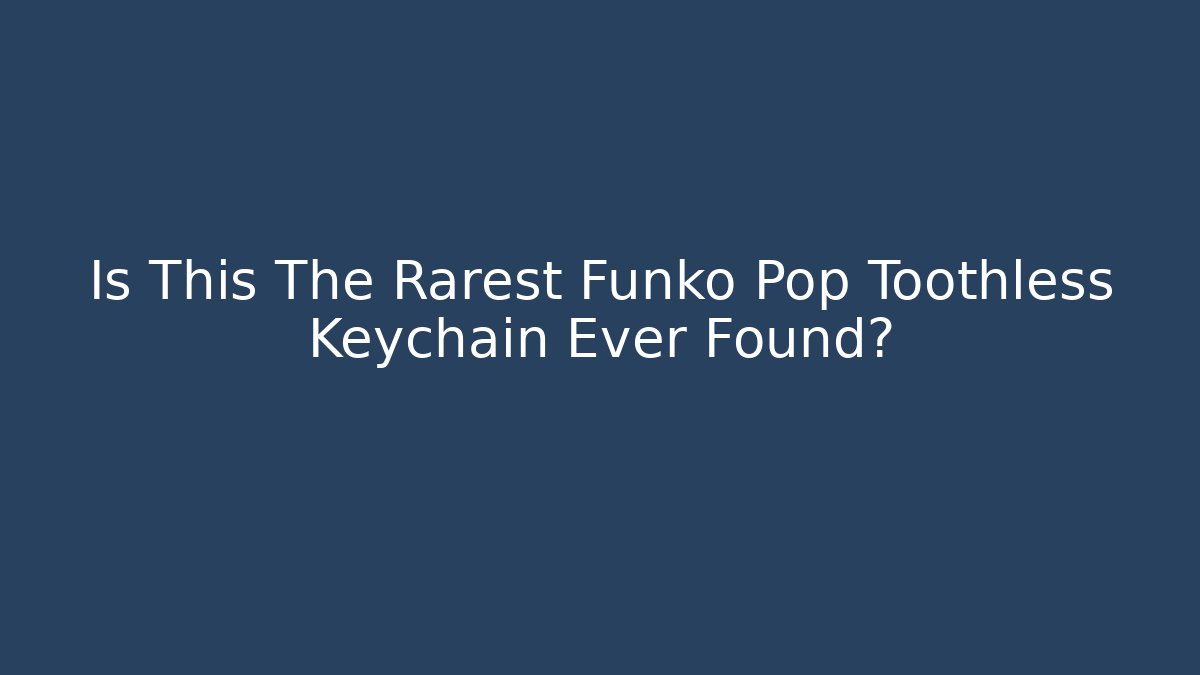 Is This The Rarest Funko Pop Toothless Keychain Ever Found? - Critter Realm