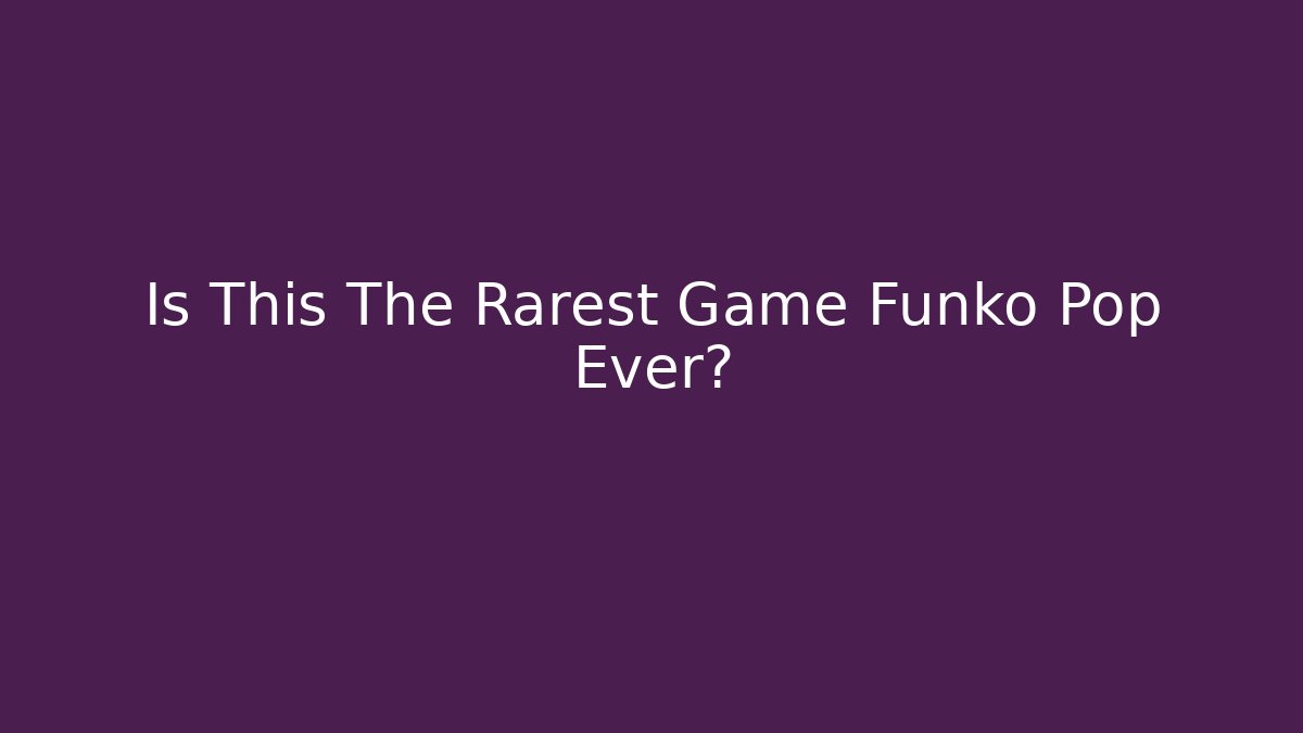 Is This The Rarest Game Funko Pop Ever?