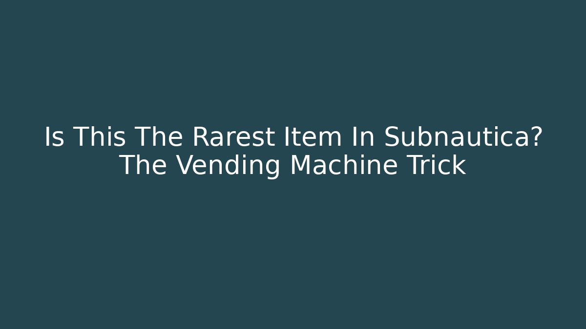 Is This The Rarest Item In Subnautica? The Vending Machine Trick
