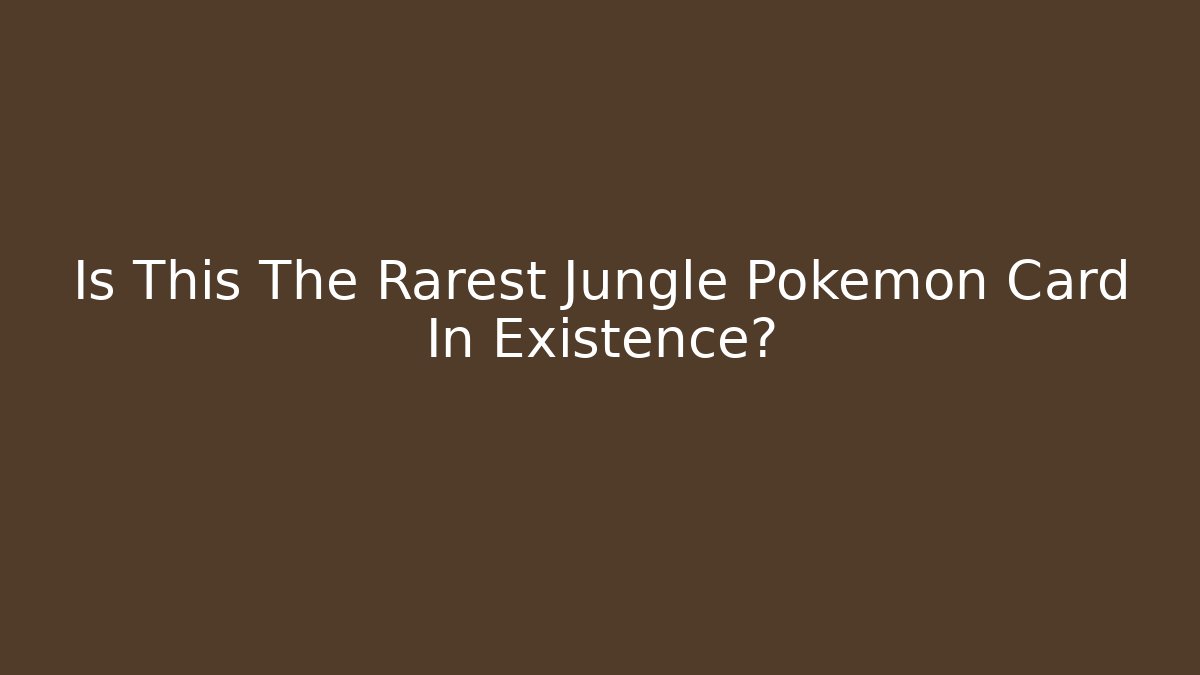 Is This The Rarest Jungle Pokémon Card In Existence?
