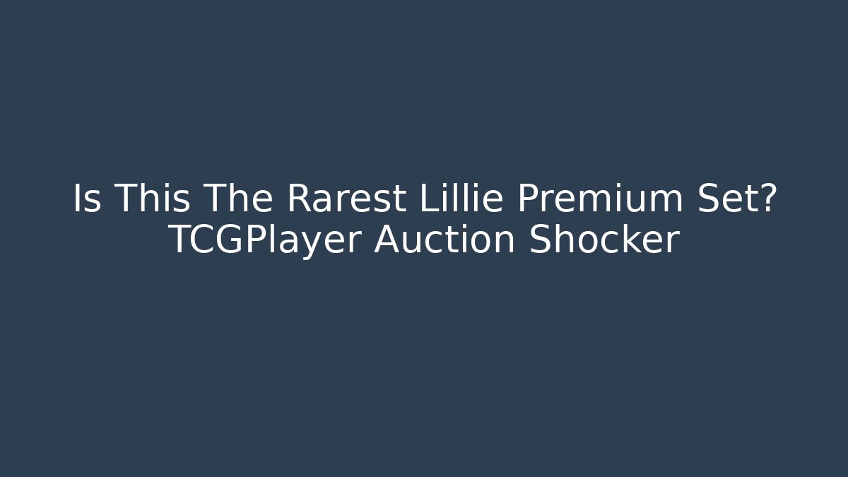 Is This The Rarest Lillie Premium Set? TCGPlayer Auction Shocker - Critter Realm