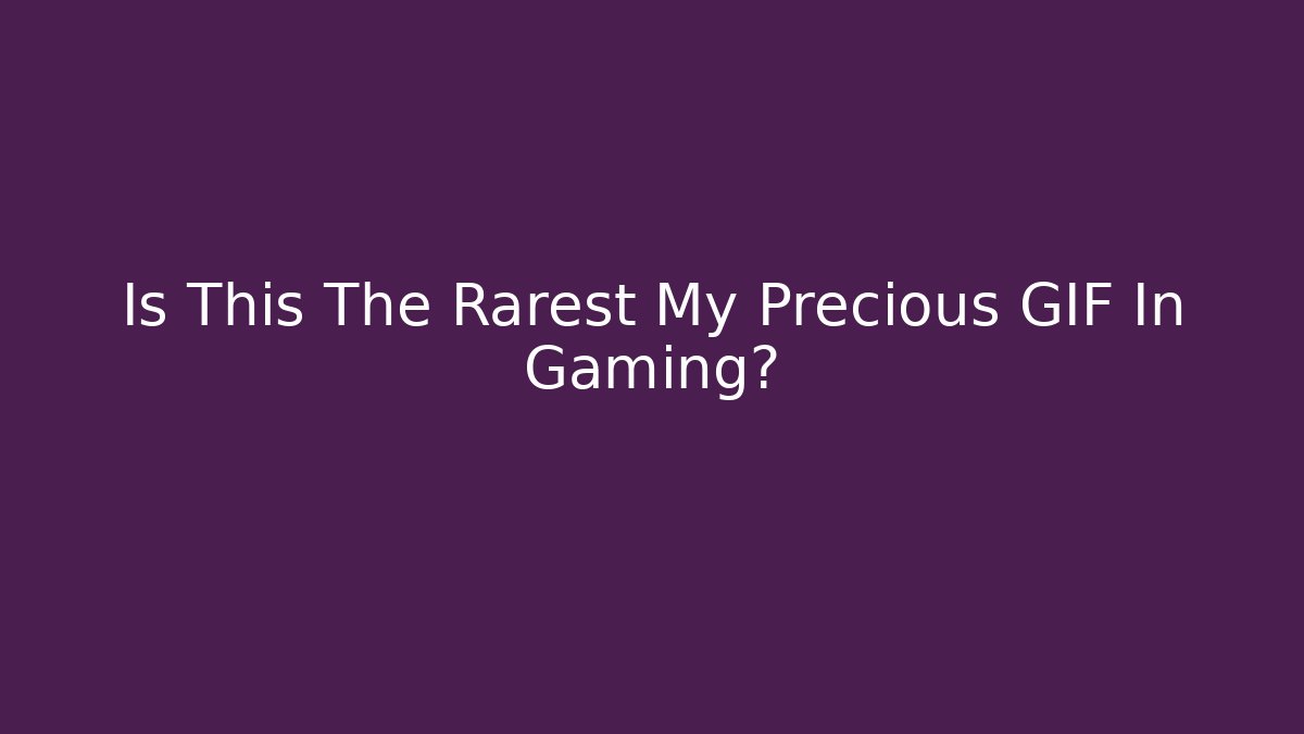 Is This The Rarest My Precious GIF In Gaming?