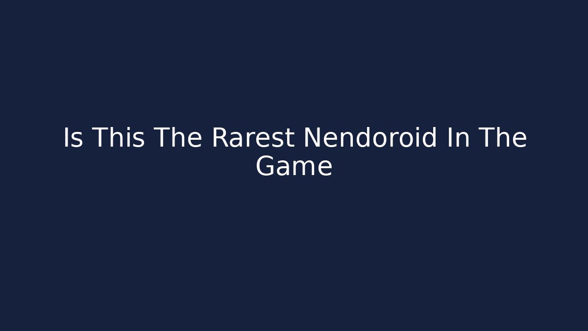 Is This The Rarest Nendoroid In The Game