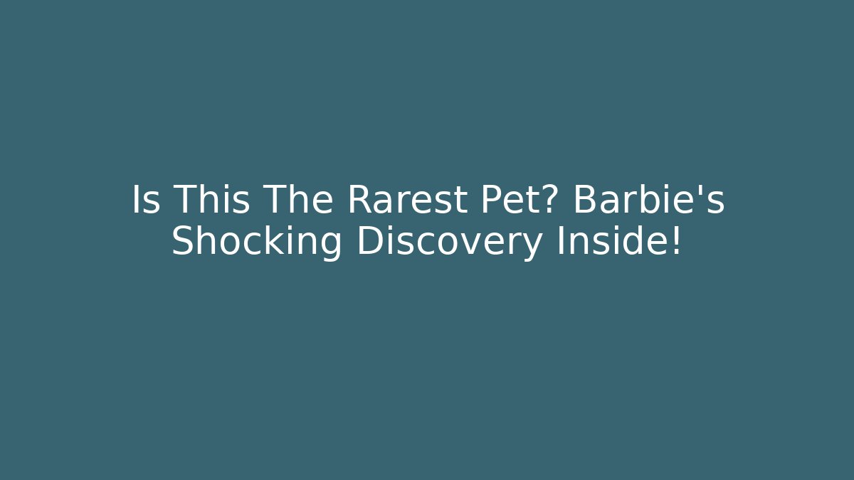Is This The Rarest Pet? Barbie's Shocking Discovery Inside!