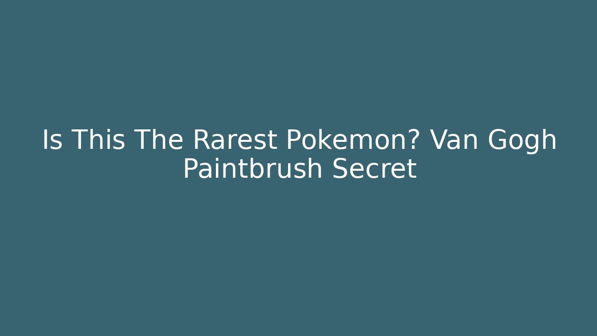 Is This The Rarest Pokemon? Van Gogh Paintbrush Secret