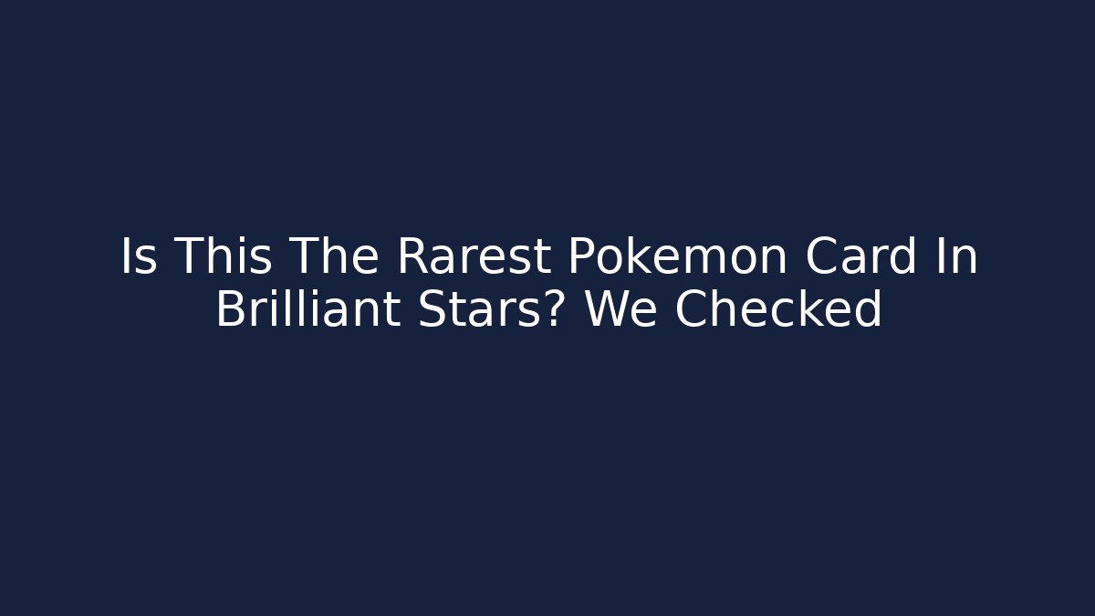 Is This The Rarest Pokemon Card In Brilliant Stars? We Checked