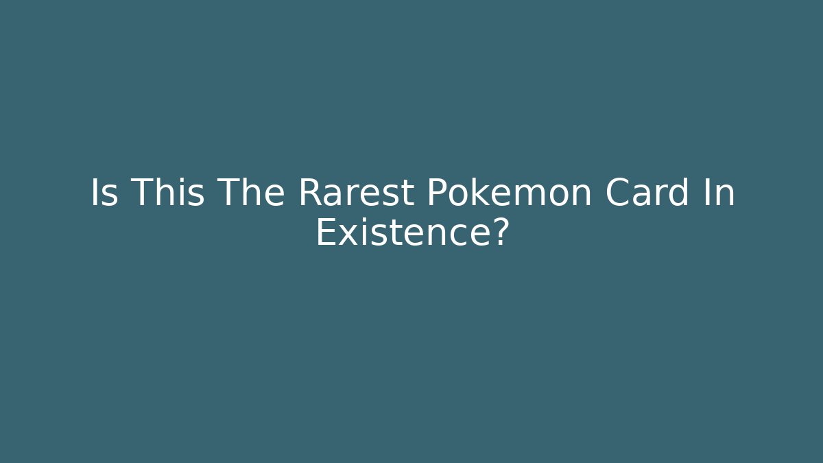 Is This The Rarest Pokemon Card In Existence?