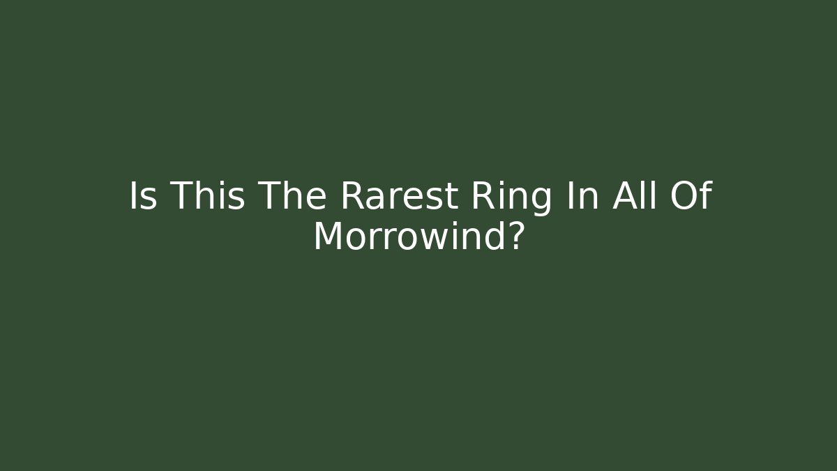 Is This The Rarest Ring In All Of Morrowind?