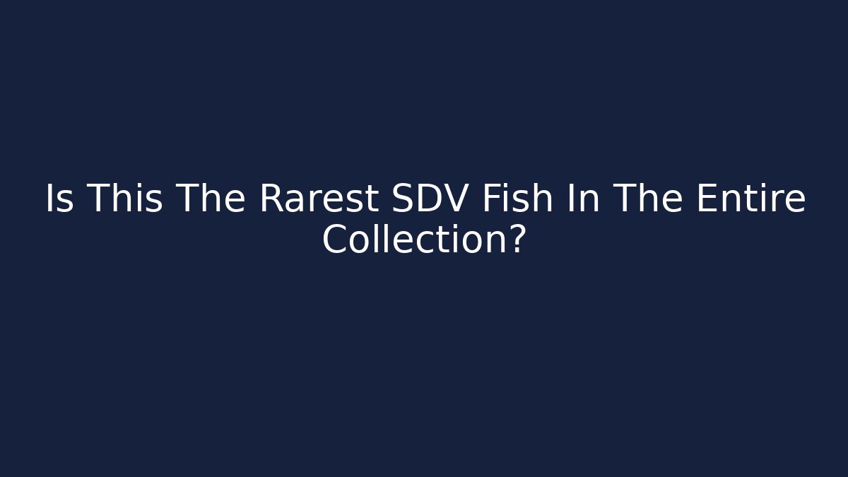 Is This The Rarest SDV Fish In The Entire Collection?