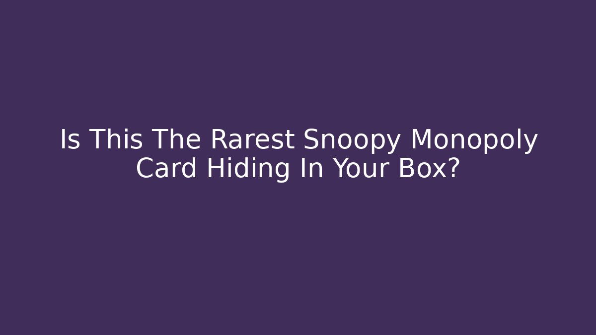 Is This The Rarest Snoopy Monopoly Card Hiding In Your Box?