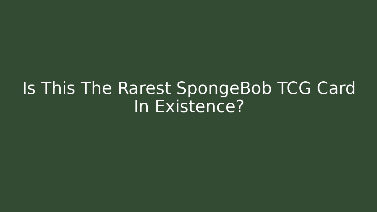 Is This The Rarest SpongeBob TCG Card In Existence?