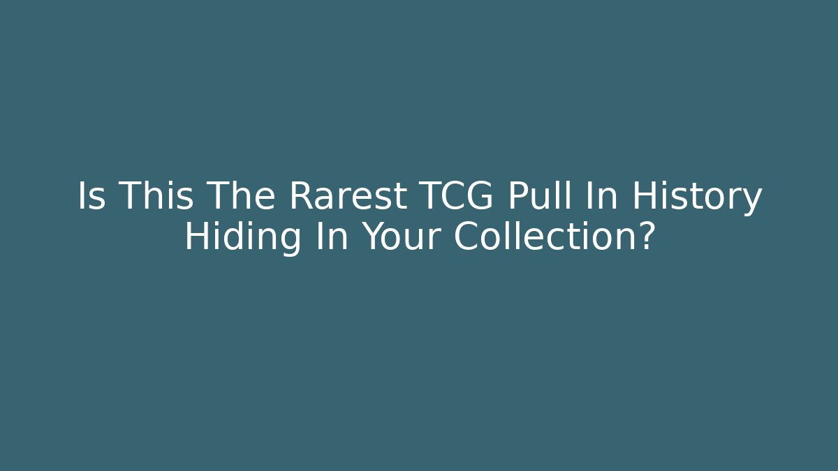 Is This The Rarest TCG Pull In History Hiding In Your Collection?