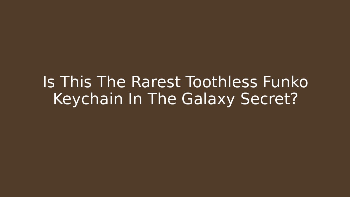Is This The Rarest Toothless Funko Keychain In The Galaxy Secret?