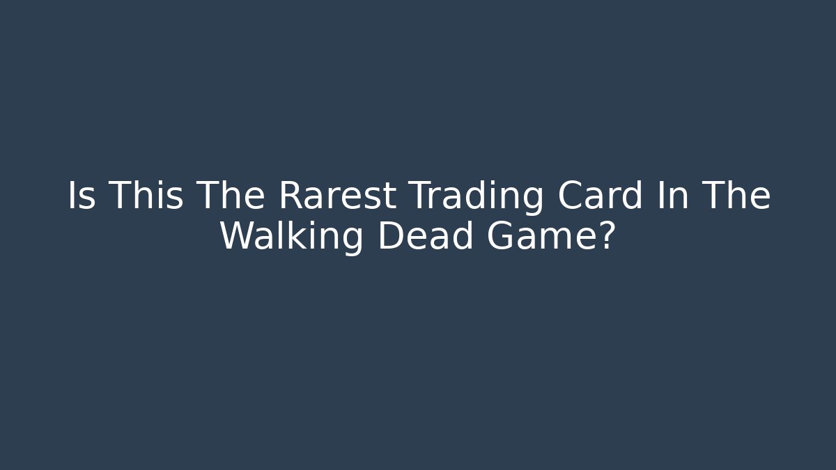 Is This The Rarest Trading Card In The Walking Dead Game?