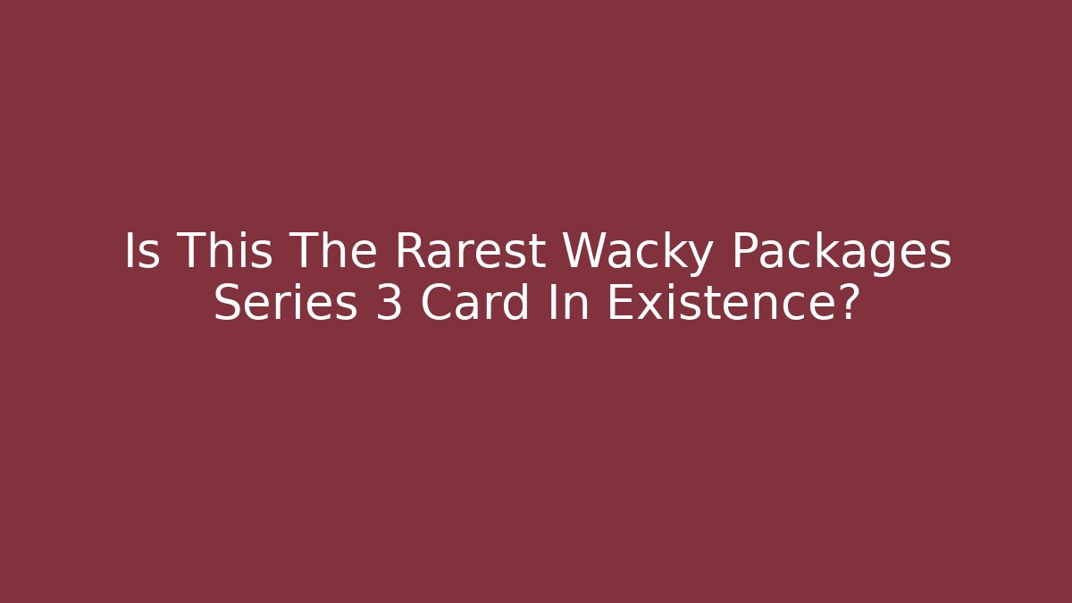 Is This The Rarest Wacky Packages Series 3 Card In Existence?