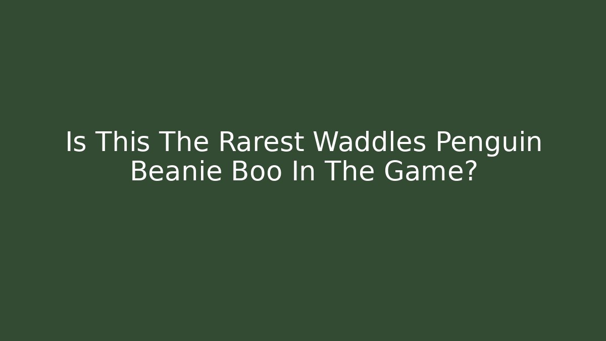 Is This The Rarest Waddles Penguin Beanie Boo In The Game?