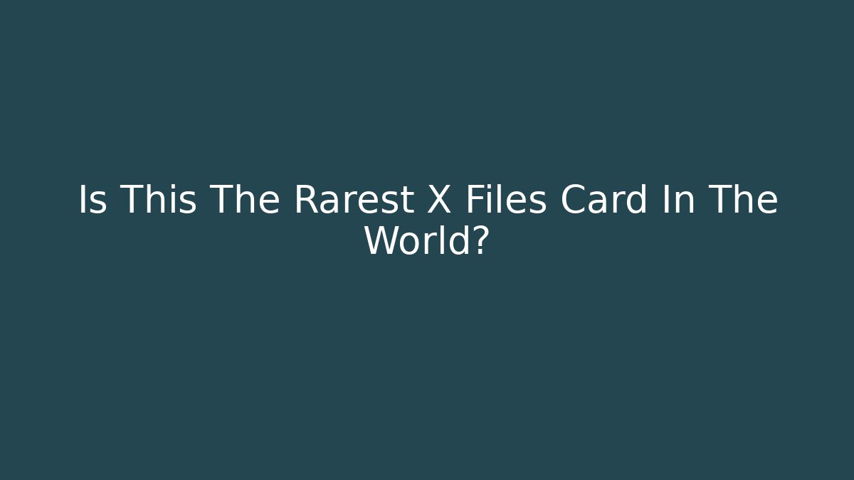 Is This The Rarest X Files Card In The World?